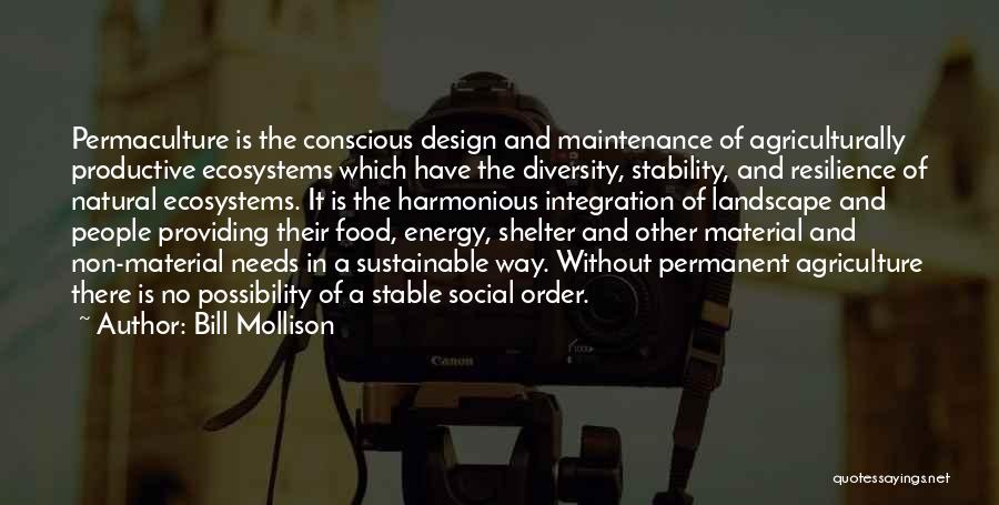 Bill Mollison Quotes: Permaculture Is The Conscious Design And Maintenance Of Agriculturally Productive Ecosystems Which Have The Diversity, Stability, And Resilience Of Natural