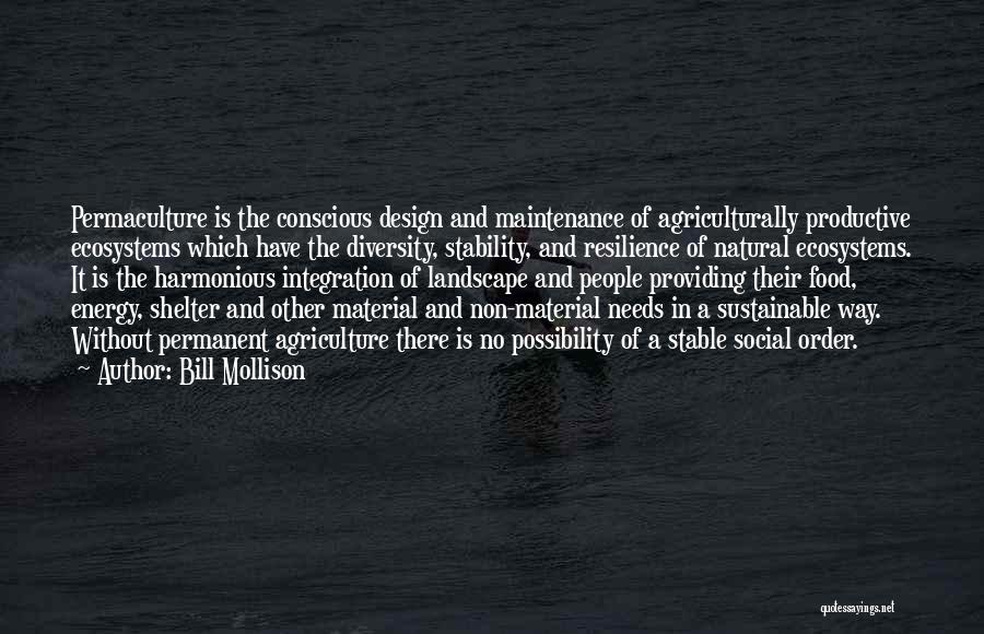 Bill Mollison Quotes: Permaculture Is The Conscious Design And Maintenance Of Agriculturally Productive Ecosystems Which Have The Diversity, Stability, And Resilience Of Natural