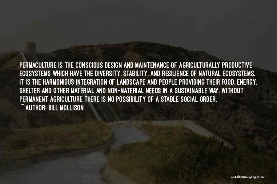 Bill Mollison Quotes: Permaculture Is The Conscious Design And Maintenance Of Agriculturally Productive Ecosystems Which Have The Diversity, Stability, And Resilience Of Natural