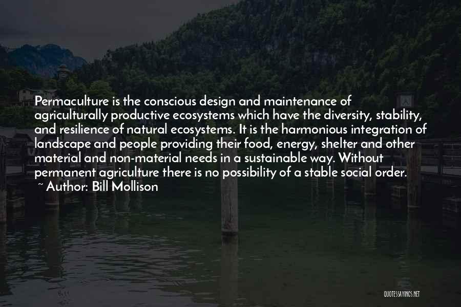 Bill Mollison Quotes: Permaculture Is The Conscious Design And Maintenance Of Agriculturally Productive Ecosystems Which Have The Diversity, Stability, And Resilience Of Natural