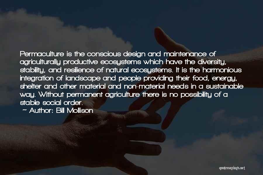 Bill Mollison Quotes: Permaculture Is The Conscious Design And Maintenance Of Agriculturally Productive Ecosystems Which Have The Diversity, Stability, And Resilience Of Natural