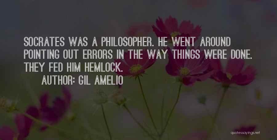 Gil Amelio Quotes: Socrates Was A Philosopher. He Went Around Pointing Out Errors In The Way Things Were Done. They Fed Him Hemlock.