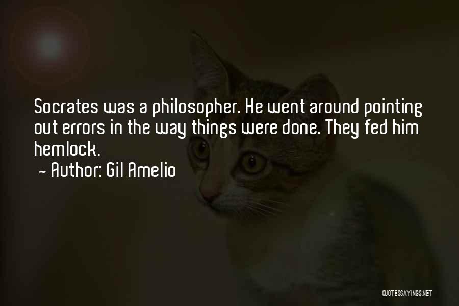 Gil Amelio Quotes: Socrates Was A Philosopher. He Went Around Pointing Out Errors In The Way Things Were Done. They Fed Him Hemlock.