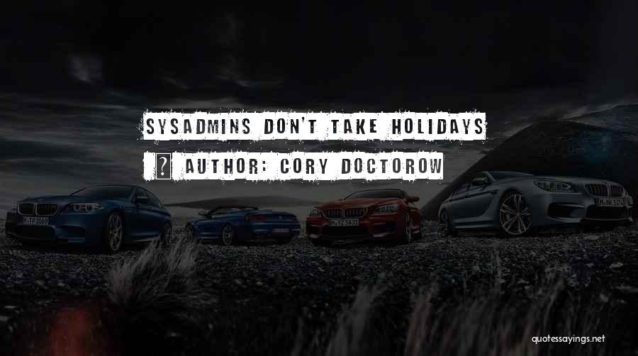 Cory Doctorow Quotes: Sysadmins Don't Take Holidays