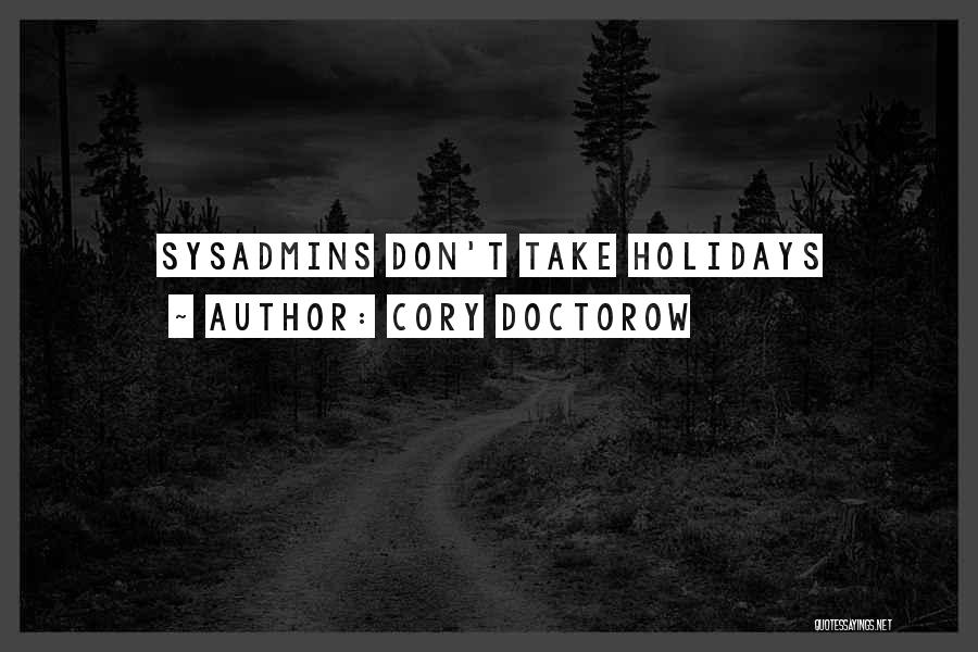 Cory Doctorow Quotes: Sysadmins Don't Take Holidays