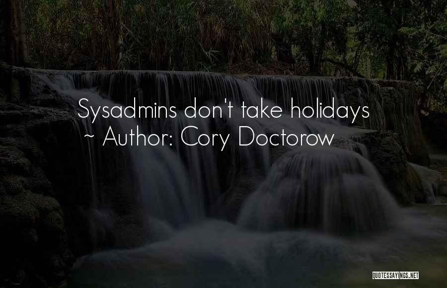 Cory Doctorow Quotes: Sysadmins Don't Take Holidays