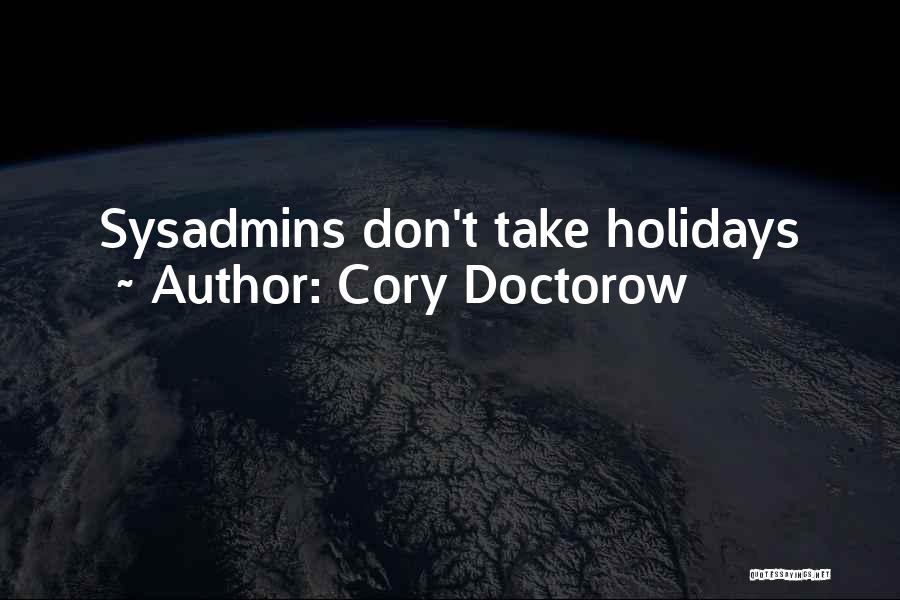 Cory Doctorow Quotes: Sysadmins Don't Take Holidays