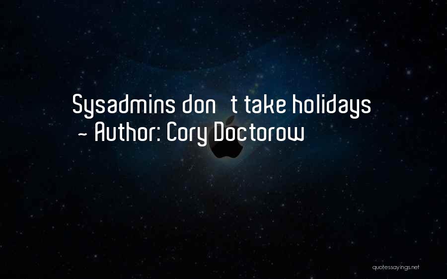Cory Doctorow Quotes: Sysadmins Don't Take Holidays
