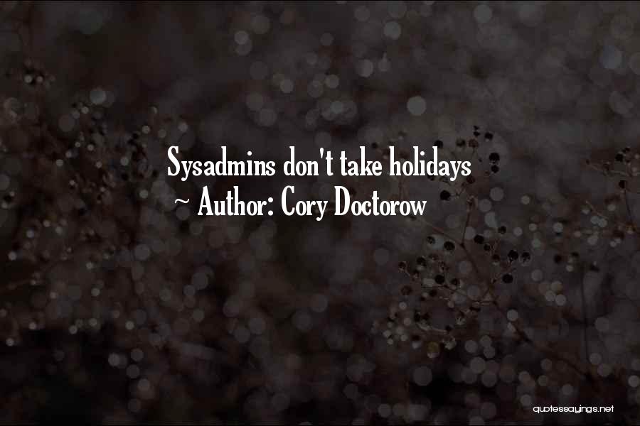 Cory Doctorow Quotes: Sysadmins Don't Take Holidays