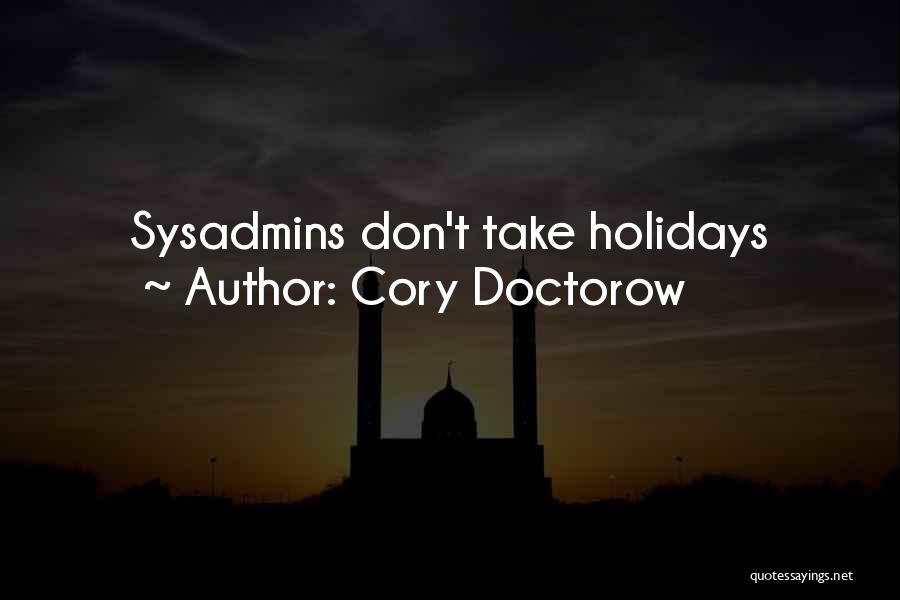 Cory Doctorow Quotes: Sysadmins Don't Take Holidays