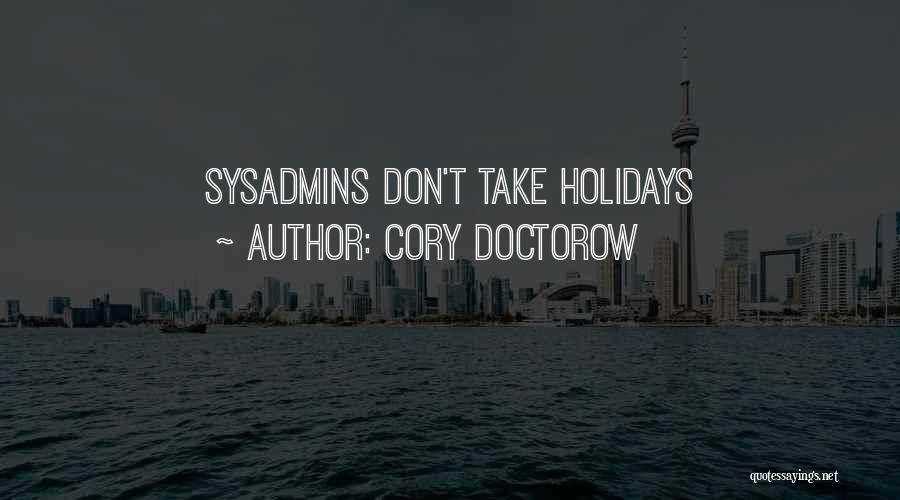 Cory Doctorow Quotes: Sysadmins Don't Take Holidays