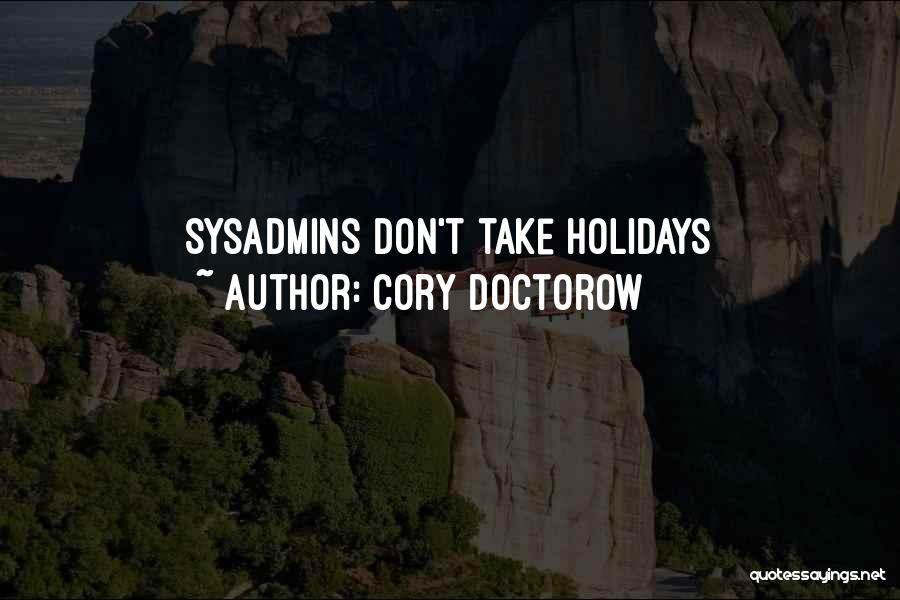 Cory Doctorow Quotes: Sysadmins Don't Take Holidays