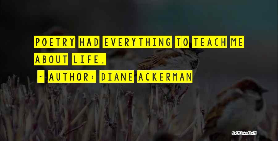 Diane Ackerman Quotes: Poetry Had Everything To Teach Me About Life.