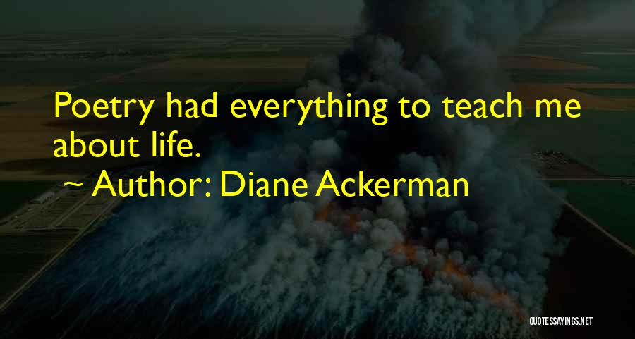 Diane Ackerman Quotes: Poetry Had Everything To Teach Me About Life.