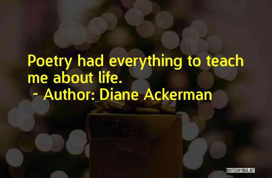 Diane Ackerman Quotes: Poetry Had Everything To Teach Me About Life.