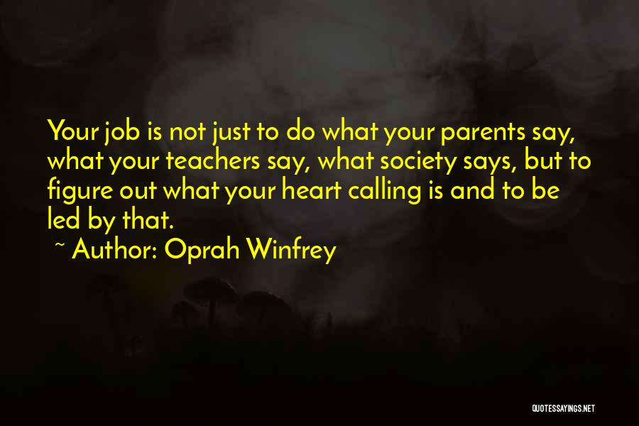 Oprah Winfrey Quotes: Your Job Is Not Just To Do What Your Parents Say, What Your Teachers Say, What Society Says, But To