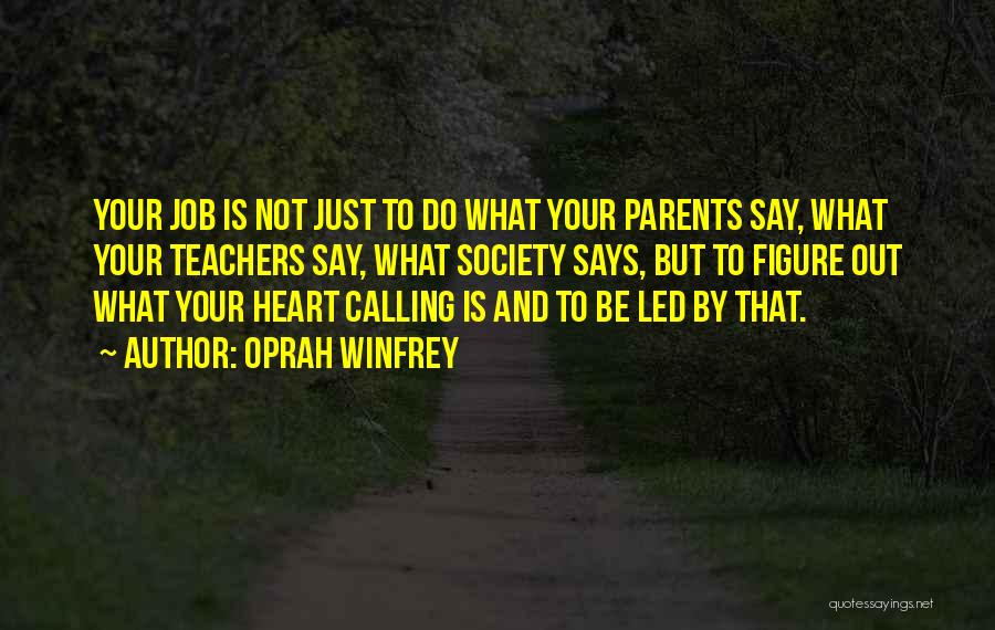 Oprah Winfrey Quotes: Your Job Is Not Just To Do What Your Parents Say, What Your Teachers Say, What Society Says, But To