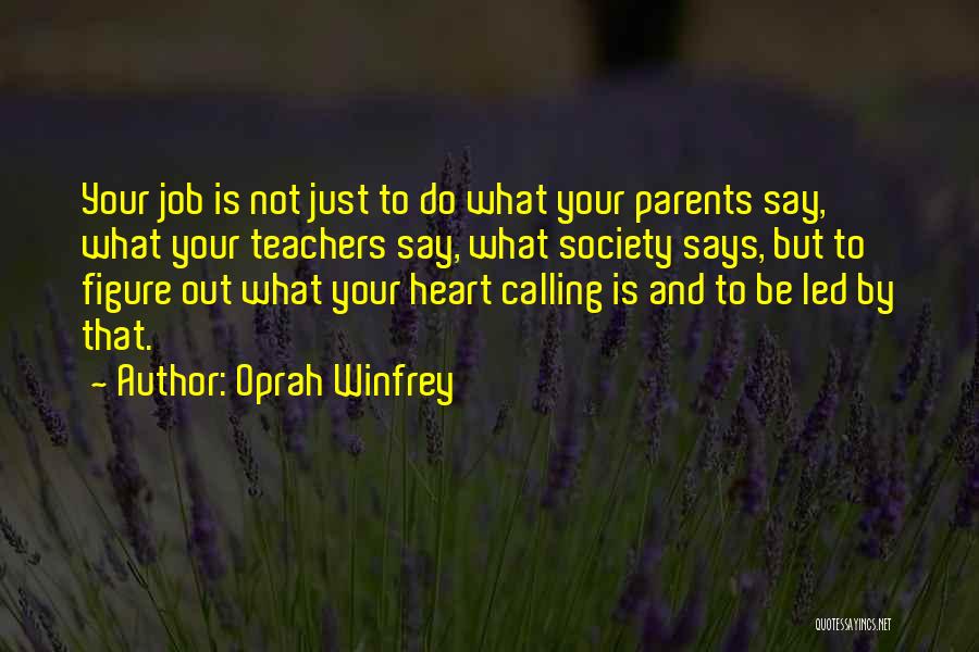 Oprah Winfrey Quotes: Your Job Is Not Just To Do What Your Parents Say, What Your Teachers Say, What Society Says, But To