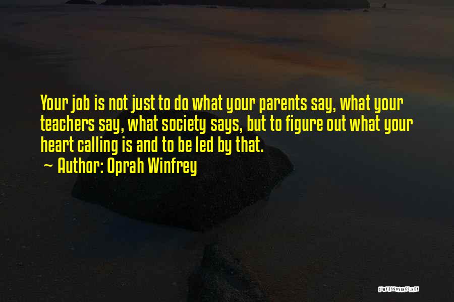 Oprah Winfrey Quotes: Your Job Is Not Just To Do What Your Parents Say, What Your Teachers Say, What Society Says, But To