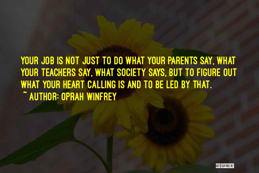 Oprah Winfrey Quotes: Your Job Is Not Just To Do What Your Parents Say, What Your Teachers Say, What Society Says, But To