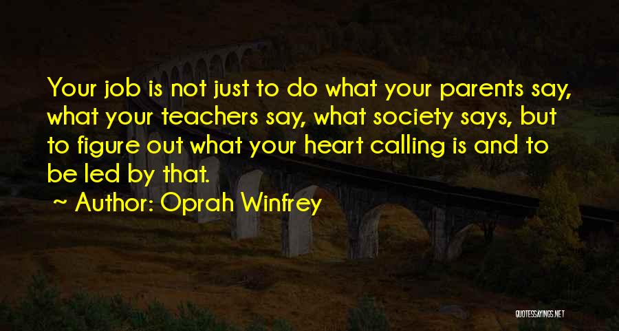 Oprah Winfrey Quotes: Your Job Is Not Just To Do What Your Parents Say, What Your Teachers Say, What Society Says, But To