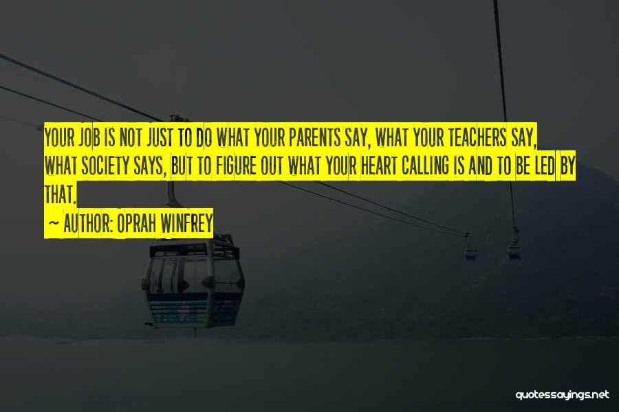 Oprah Winfrey Quotes: Your Job Is Not Just To Do What Your Parents Say, What Your Teachers Say, What Society Says, But To