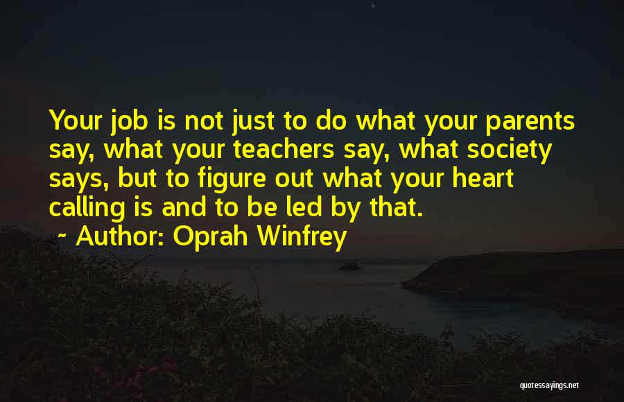 Oprah Winfrey Quotes: Your Job Is Not Just To Do What Your Parents Say, What Your Teachers Say, What Society Says, But To