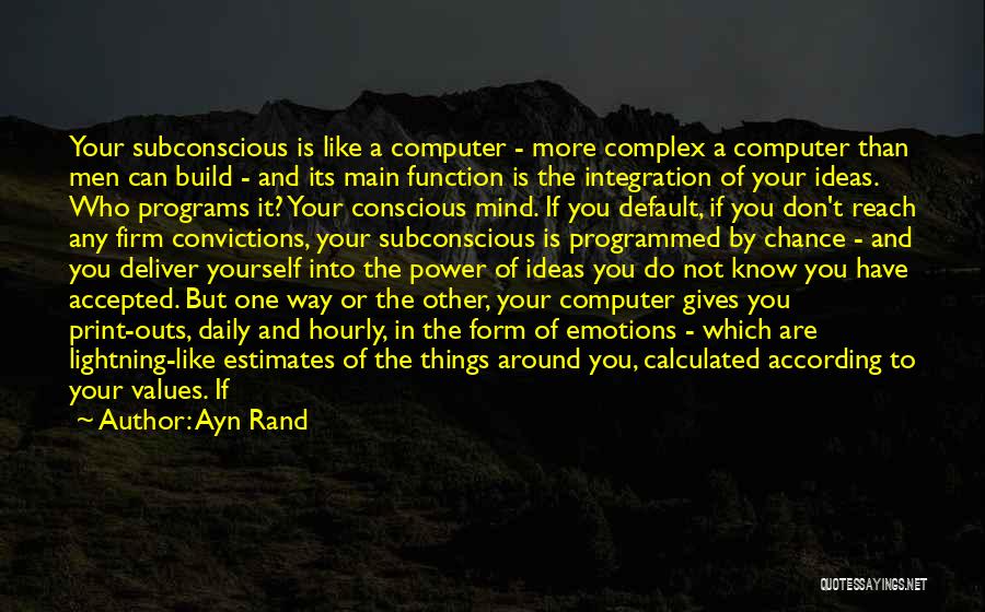 Ayn Rand Quotes: Your Subconscious Is Like A Computer - More Complex A Computer Than Men Can Build - And Its Main Function