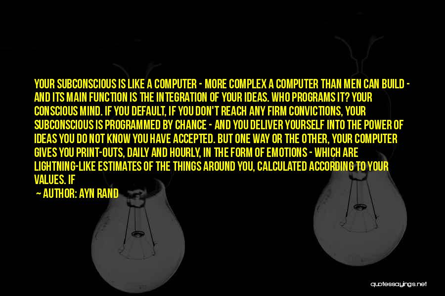 Ayn Rand Quotes: Your Subconscious Is Like A Computer - More Complex A Computer Than Men Can Build - And Its Main Function