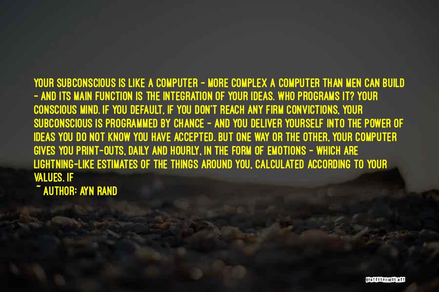 Ayn Rand Quotes: Your Subconscious Is Like A Computer - More Complex A Computer Than Men Can Build - And Its Main Function