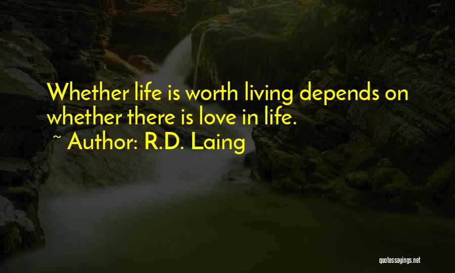 R.D. Laing Quotes: Whether Life Is Worth Living Depends On Whether There Is Love In Life.