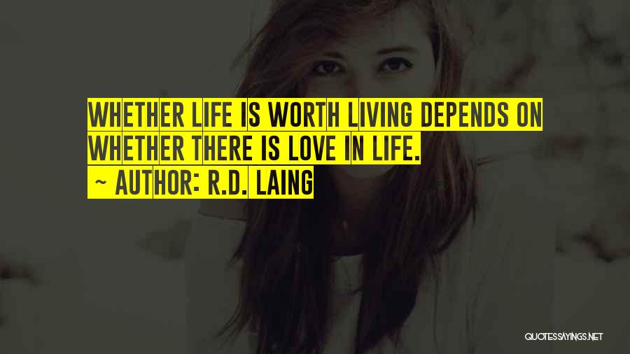 R.D. Laing Quotes: Whether Life Is Worth Living Depends On Whether There Is Love In Life.