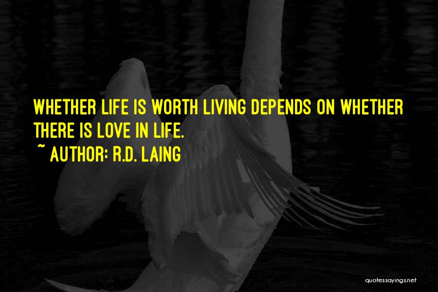 R.D. Laing Quotes: Whether Life Is Worth Living Depends On Whether There Is Love In Life.