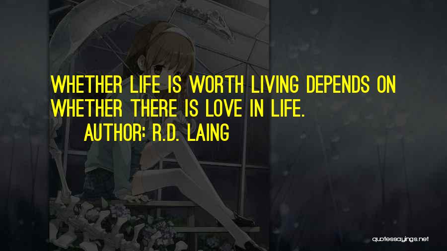 R.D. Laing Quotes: Whether Life Is Worth Living Depends On Whether There Is Love In Life.