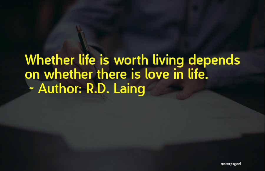 R.D. Laing Quotes: Whether Life Is Worth Living Depends On Whether There Is Love In Life.