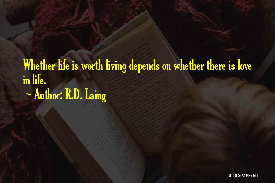 R.D. Laing Quotes: Whether Life Is Worth Living Depends On Whether There Is Love In Life.
