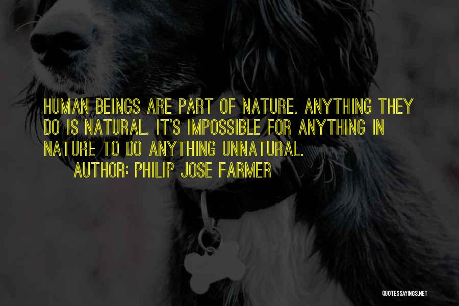 Philip Jose Farmer Quotes: Human Beings Are Part Of Nature. Anything They Do Is Natural. It's Impossible For Anything In Nature To Do Anything