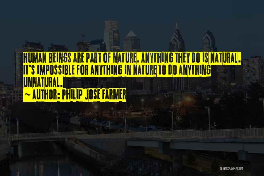 Philip Jose Farmer Quotes: Human Beings Are Part Of Nature. Anything They Do Is Natural. It's Impossible For Anything In Nature To Do Anything