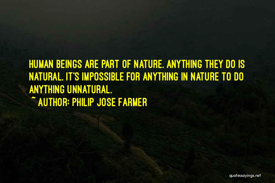 Philip Jose Farmer Quotes: Human Beings Are Part Of Nature. Anything They Do Is Natural. It's Impossible For Anything In Nature To Do Anything