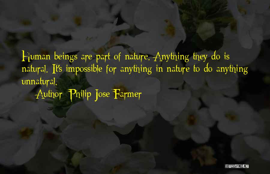 Philip Jose Farmer Quotes: Human Beings Are Part Of Nature. Anything They Do Is Natural. It's Impossible For Anything In Nature To Do Anything