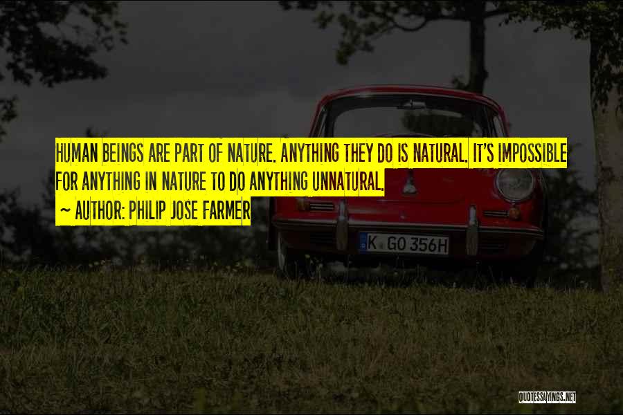 Philip Jose Farmer Quotes: Human Beings Are Part Of Nature. Anything They Do Is Natural. It's Impossible For Anything In Nature To Do Anything