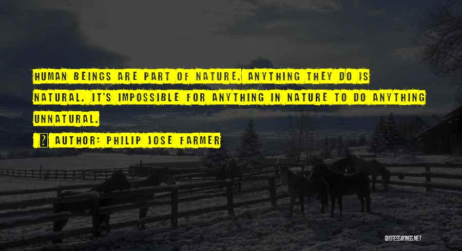 Philip Jose Farmer Quotes: Human Beings Are Part Of Nature. Anything They Do Is Natural. It's Impossible For Anything In Nature To Do Anything