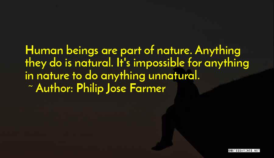 Philip Jose Farmer Quotes: Human Beings Are Part Of Nature. Anything They Do Is Natural. It's Impossible For Anything In Nature To Do Anything