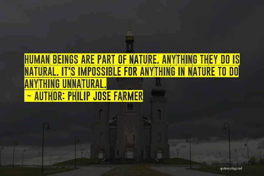 Philip Jose Farmer Quotes: Human Beings Are Part Of Nature. Anything They Do Is Natural. It's Impossible For Anything In Nature To Do Anything