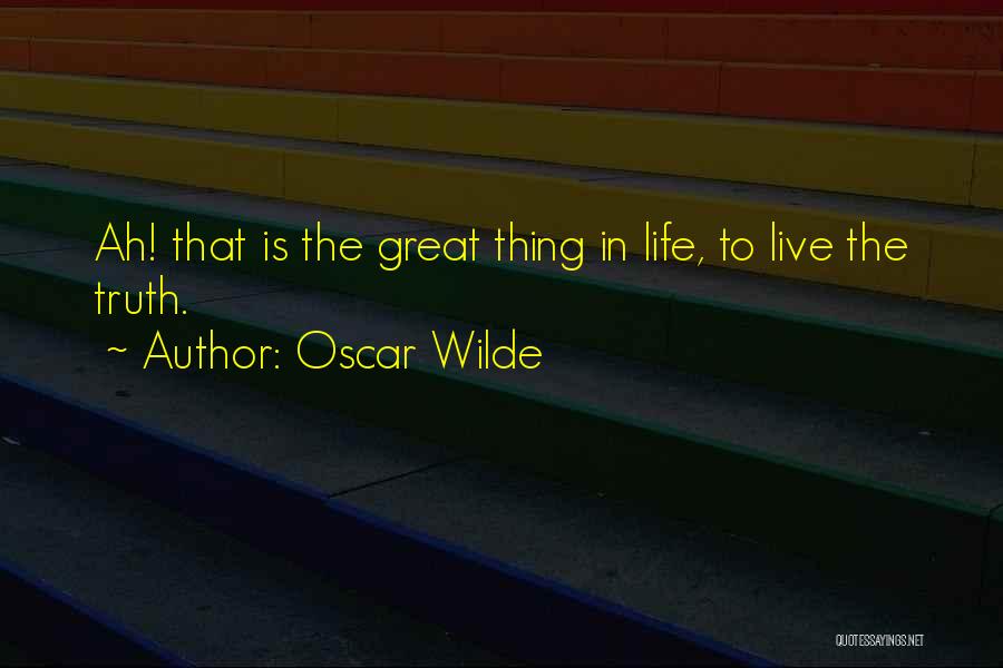 Oscar Wilde Quotes: Ah! That Is The Great Thing In Life, To Live The Truth.