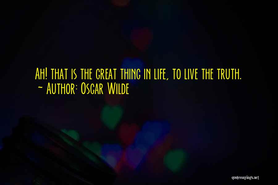 Oscar Wilde Quotes: Ah! That Is The Great Thing In Life, To Live The Truth.