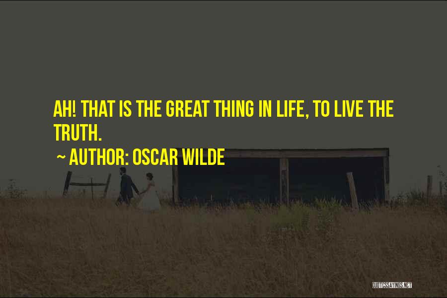 Oscar Wilde Quotes: Ah! That Is The Great Thing In Life, To Live The Truth.