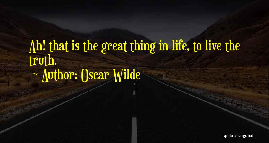 Oscar Wilde Quotes: Ah! That Is The Great Thing In Life, To Live The Truth.