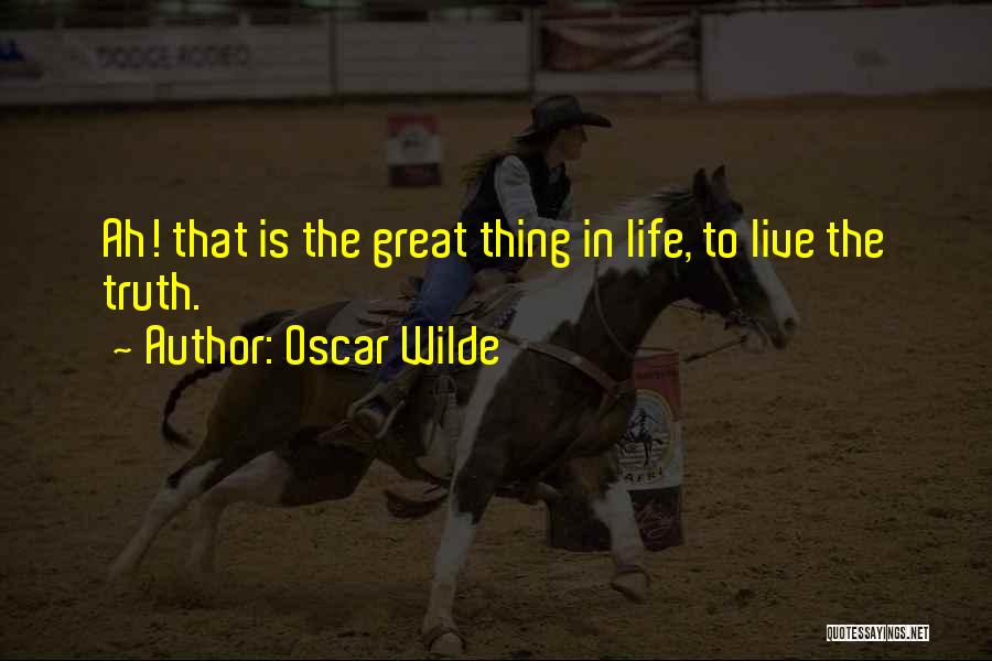 Oscar Wilde Quotes: Ah! That Is The Great Thing In Life, To Live The Truth.