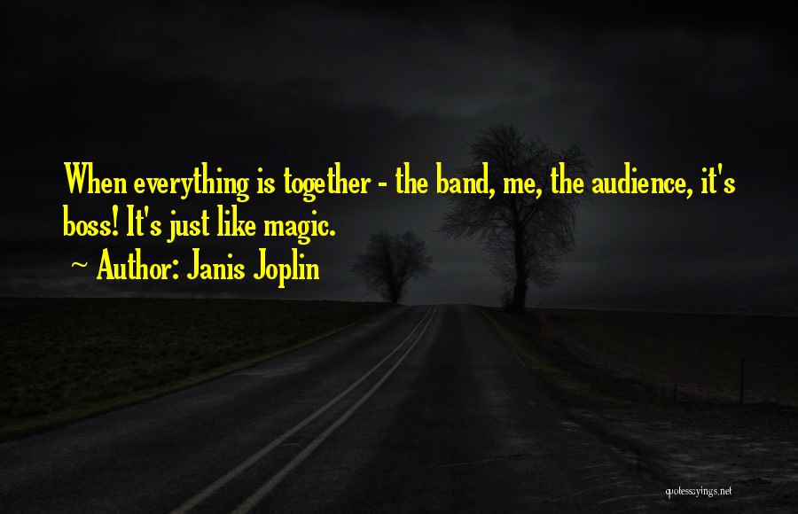 Janis Joplin Quotes: When Everything Is Together - The Band, Me, The Audience, It's Boss! It's Just Like Magic.